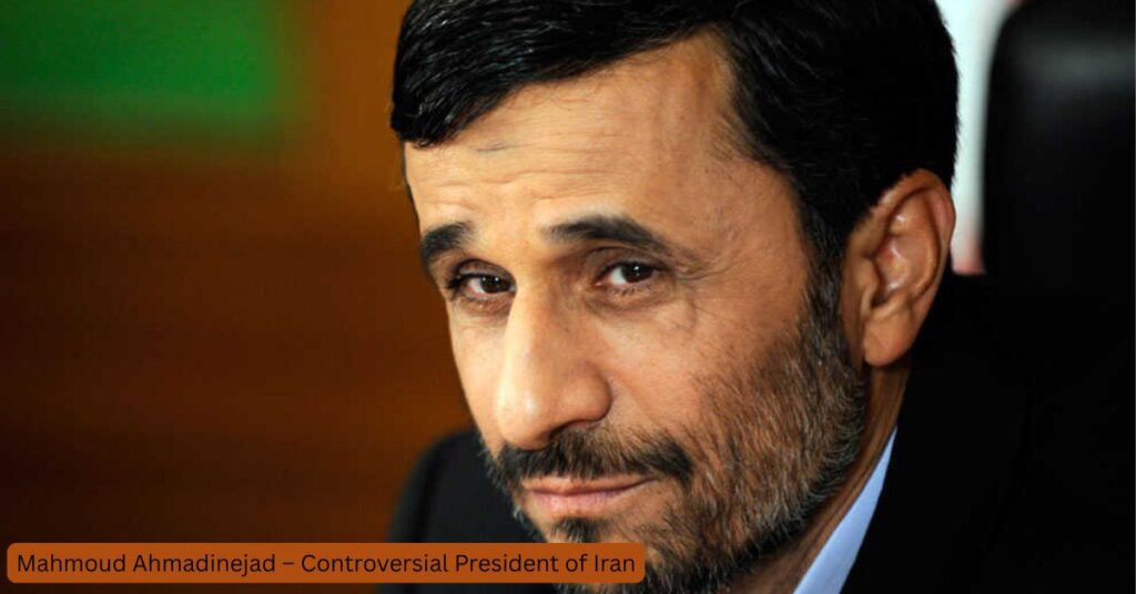 Mahmoud Ahmadinejad – Controversial President of Iran