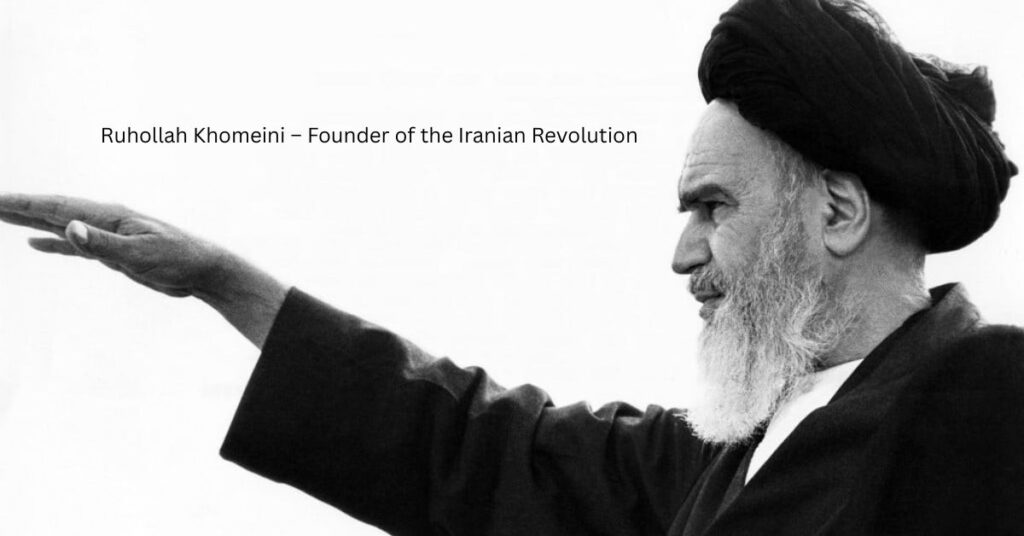Ruhollah Khomeini – Founder of the Iranian Revolution